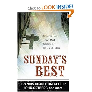 Sunday's Best: Messages from Today's Most Outstanding Christian Leaders Francis Chan, Tim Keller and John Ortberg