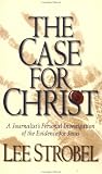 The Case for Christ : A Journalist s Personal Investigation of the Evidence for Jesus
