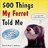 500 Things My Ferret Told Me