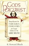 God`s Plagiarist: Being an Account of the Fabulous Industry and Irregular Commerce of the Abbe Migne