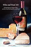 Wine and Food-101: A Comprehensive Guide to Wine and the Art of Matching Wine With Food John, R. Fischer