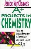 Books : Janice VanCleave's A+ Projects in Chemistry: Winning Experiments for Science Fairs and Extra Credit (VanCleave A+ Science Projects Series)
