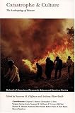 Catastrophe & Culture: The Anthropology of Disaster (School of American Research Advanced Seminar Series)