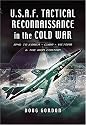 TACTICAL RECONNAISSANCE IN THE COLD WAR: 1945 to Korea, Cuba, Vietnam and The Iron Curtain