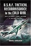 TACTICAL RECONNAISSANCE IN THE COLD WAR: 1945 to Korea, Cuba, Vietnam and The Iron Curtain