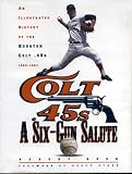A Six-Gun Salute: An Illustrated History of the Houston Colt .45s