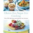 Gluten-free, Sugar-free Cooking: Over 200 Delicious and Easy Allergy-free Recipes