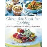 Gluten-free, Sugar-free Cooking: Over 200 Delicious and Easy Allergy-free Recipes