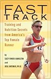 Fast Track: Training and Nutrition Secrets from Americas Top Female Runner