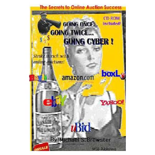 Going Once... Going Twice... Going Cyber... How to Get the Top Dollar on Your Ebay, Amazon, and Other Online Auctions Michael S. Brewster