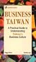 Business Taiwan: A Practical Guide to Understanding Taiwan's Business Culture (International Business Culture)