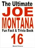 The Ultimate Joe Montana Fun Fact And Trivia Book