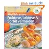 K�stlich essen: Fruktose, Laktose & Sorbit vermeiden: �ber 90 Rezepte: Unbeschwert genie�en trotz mehrerer Unvertr�glichkeiten