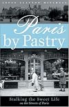 Paris by Pastry: Stalking the Sweet Life in the Streets of Paris