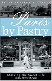 Paris by Pastry: Stalking the Sweet Life in the Streets of Paris