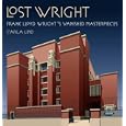 Lost Wright: Frank Lloyd Wright’s Vanished Masterpieces