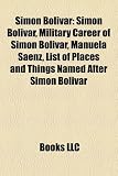 Simn Bolvar: Simn Bolvar, Military Career of Simn Bolvar, Manuela Senz, List of Places and Things Named After Simon Bolivar
