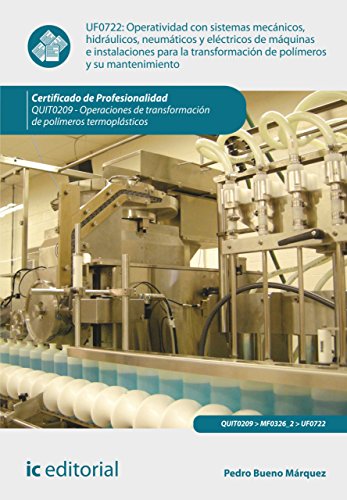 Operatividad con sistemas mecánicos, hidráulicos, neumáticos y eléctricos de máquinas e instalaciones para la transformación de políme. y su manten. QUIT0209 (Spanish Edition)