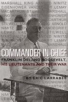 Commander in Chief: Franklin Delano Roosevelt, His Lieutenants, and Their War