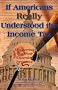 If Americans Really Understood the Income Tax: Uncovering Our Most Expensive Ignorance If Americans Really Understood the Income Tax: Uncovering Our Most Expensive Ignorance