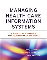 Managing&nbsp;Health Care Information Systems: A Practical Approach for Health Care Executives