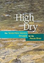 High and Dry: The Texas-New Mexico Struggle for the Pecos River High and Dry: The Texas-New Mexico Struggle for the Pecos River