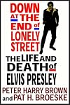 Down At The End Of Lonely Street:  The Life & Death Of Elvis Presley