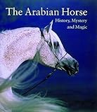 The Arabian horse : history, mystery and magic