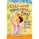 claiming your creative self true stories from the everyday lives of women
