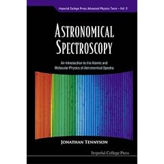Astronomical Spectroscopy: An Introduction to the Atomic and Molecular Physics of Astronomical Spectra (Imperial College Press Advanced Physics Texts)