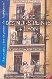 Guide des murs peints de Lyon : Cit� de la cration (Fran�ais/anglais)