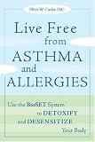  Live Free from Asthma and Allergies: Use the BioSET System to Detoxify and Desensitize Your Body 