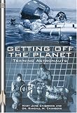 Getting Off the Planet: Training Astronauts (Apogee Books Space Series)