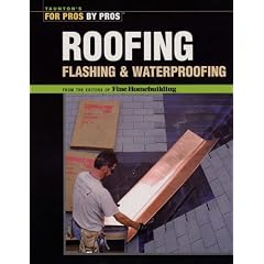 Roofing, Flashing and Waterproofing (For Pros, by Pros)