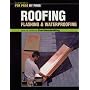 Roofing, Flashing and Waterproofing (For Pros, by Pros)