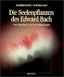 Die Seelenpflanzen des Edward Bach. Neue Einsichten in die Bach-Bl�tentherapie