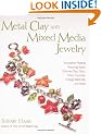 Metal Clay and Mixed Media Jewelry: Innovative Projects Featuring Resin, Polymer Clay, Glass, Fiber, Concrete, Collage Materials and More