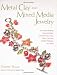 Metal Clay and Mixed Media Jewelry: Innovative Projects Featuring Resin, Polymer Clay, Glass, Fiber, Concrete, Collage Materials and More