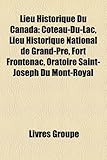 Lieu Historique Du Canada: Coteau-Du-Lac, Lieu Historique National de Grand-Pre, Fort Frontenac, Oratoire Saint-Joseph Du Mont-Royal-