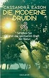 Die moderne Druidin. So leben Sie mit der spirituellen Kraft der Natur