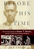 Before His Time: The Untold Story of Harry T. Moore, America`s First Civil Rights Martyr