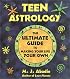 Teen Astrology: The Ultimate Guide to Making Your Life Your Own