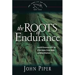The Roots of Endurance: Invincible Perseverance in the Lives of John Newton, Charles Simeon, and William Wilberforce