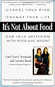 It's Not about Food: Change Your Mind; Change Your Life; End Your Obsession with Food and Weight