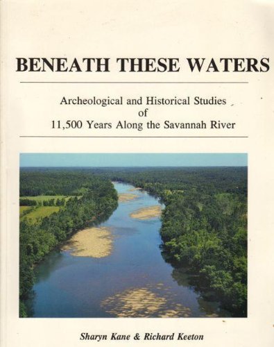 Beneath These Waters: Archeological and Historical Studies of 11,500 Years Along the Savannah River