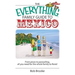 The Everything Family Guide To Mexico: From Pesos to Parasailing, All You Need for the Whole Family to Fiesta! (Everything: Travel and History)