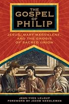 The Gospel of Philip: Jesus, Mary Magdalene and the Gnosis of Sacred Union