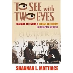 To See with Two Eyes: Peasant Activism and Indian Autonomy in Chiapas, Mexico