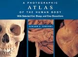 A Photographic Atlas of the Human Body: With Selected Cat, Sheep, and Cow Dissections