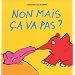 Non mais �a va pas ?